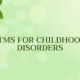 rTMS-FOR-CHILDHOOD-DISORDERS